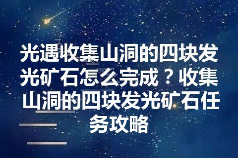 光遇收集山洞的四块发光矿石怎么完成？收集山洞的四块发光矿石任务攻略